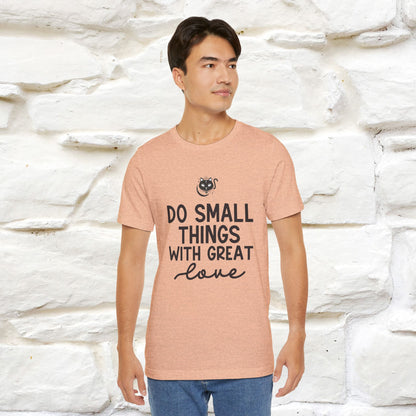 "Do Small Things With Great Love" T-shirt for Men & Women | 100% Cotton*