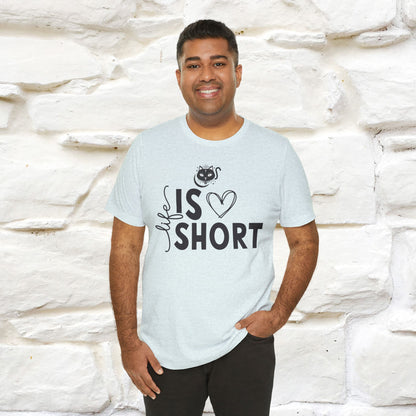 "Life Is Short" T-Shirt for Men & Women | 100% Cotton*