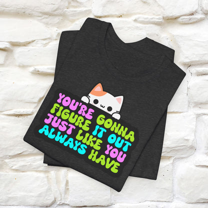 "You Are Gonna Figure It Out Just Like You Always Have" T-shirt for Men & Women | 100% Cotton*