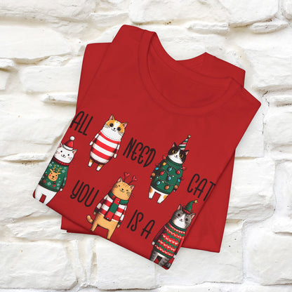 All You Need Is A Cat | Festive Cat Christmas Shirt for Men & Women | 100% Cotton*