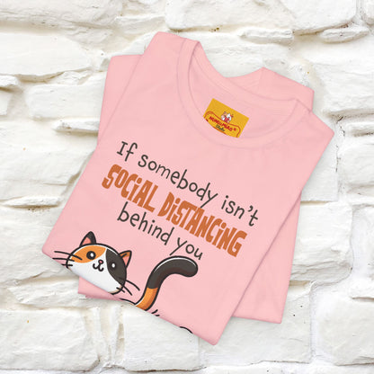 ''If Somebody Isn't Socila Distancing ...'' | Cat T-Shirt  | Nunu&Miao Studio