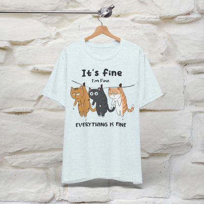 "It's Fine, I Am Fine, Everything Is Fine T-Shirt for Men & Women | 100% Cotton*