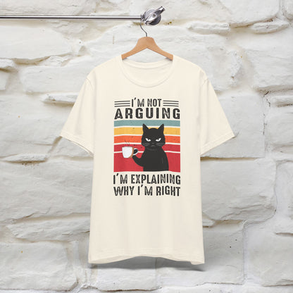 I’m Not Arguing, I’m Explaining Why I’m Right Cat T-Shirt for Men & Women | 100% Cotton* Funny Tee