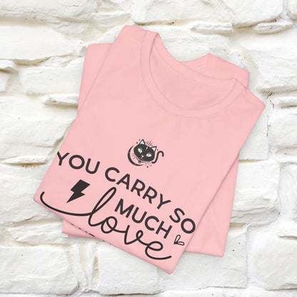 "You Carry So Much Love In Your Heart" T-shirt for Men & Women | 100% Cotton*