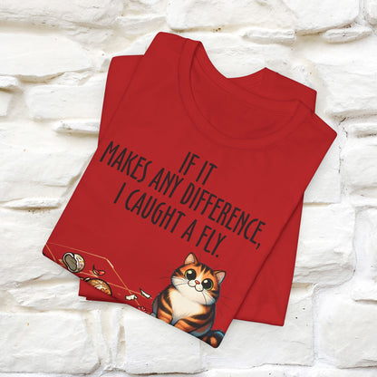 "If It Makes Any Difference, I Caught A Fly" Funny Cat T-Shirt for Men & Women | 100% Cotton 🐾