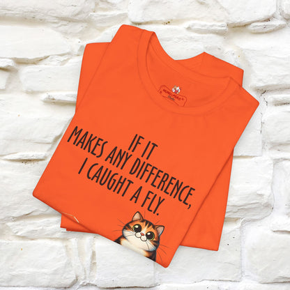 "If It Makes Any Difference, I Caught A Fly" Funny Cat T-Shirt for Men & Women | 100% Cotton* 🐾