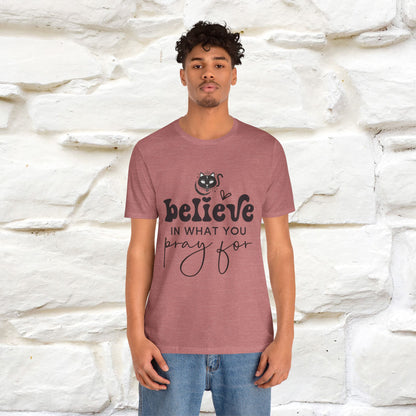 "Believe In What You Pray For" T-shirt for Men & Women | 100% Cotton*