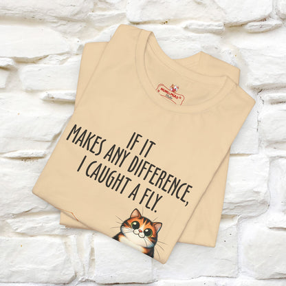 "If It Makes Any Difference, I Caught A Fly" Funny Cat T-Shirt for Men & Women | 100% Cotton* 🐾