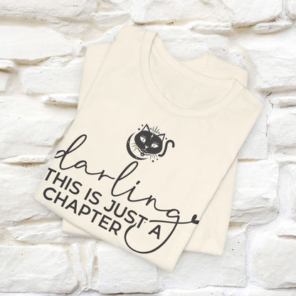 "Darling, This Is Just a Chapter" T-Shirt for Men & Women | 100% Cotton*