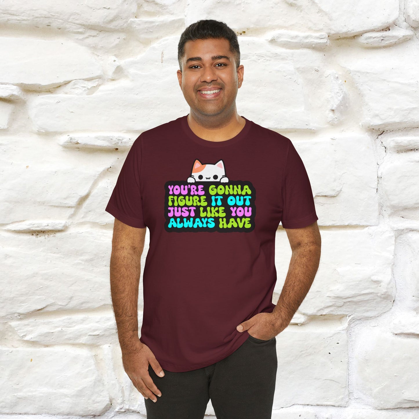 "You Are Gonna Figure It Out Just Like You Always Have" T-shirt for Men & Women | 100% Cotton*