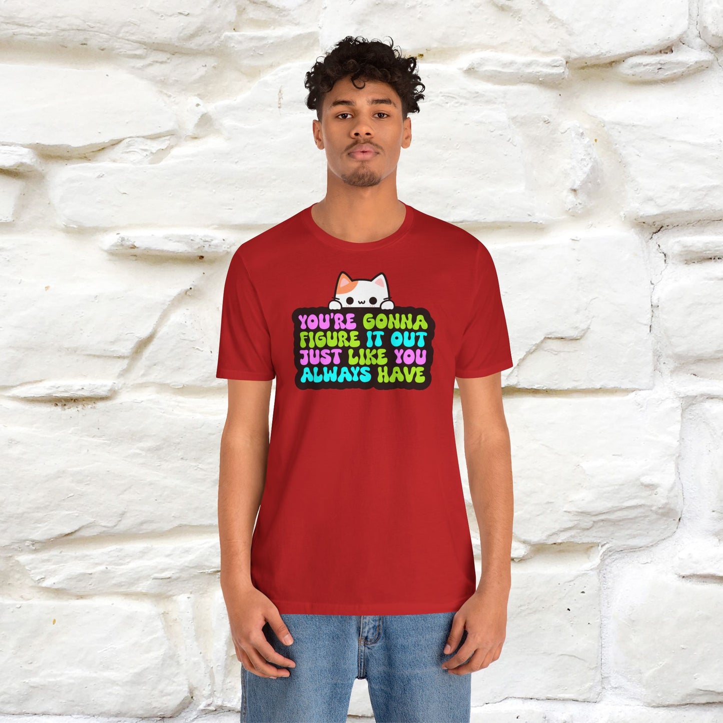 "You Are Gonna Figure It Out Just Like You Always Have" T-shirt for Men & Women | 100% Cotton*