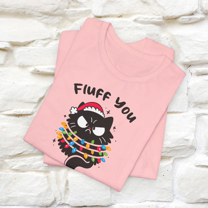 Fluff You, You Fluffin Fluff | Cattitude Cat Christmas Shirt for Men & Women | 100% Cotton*