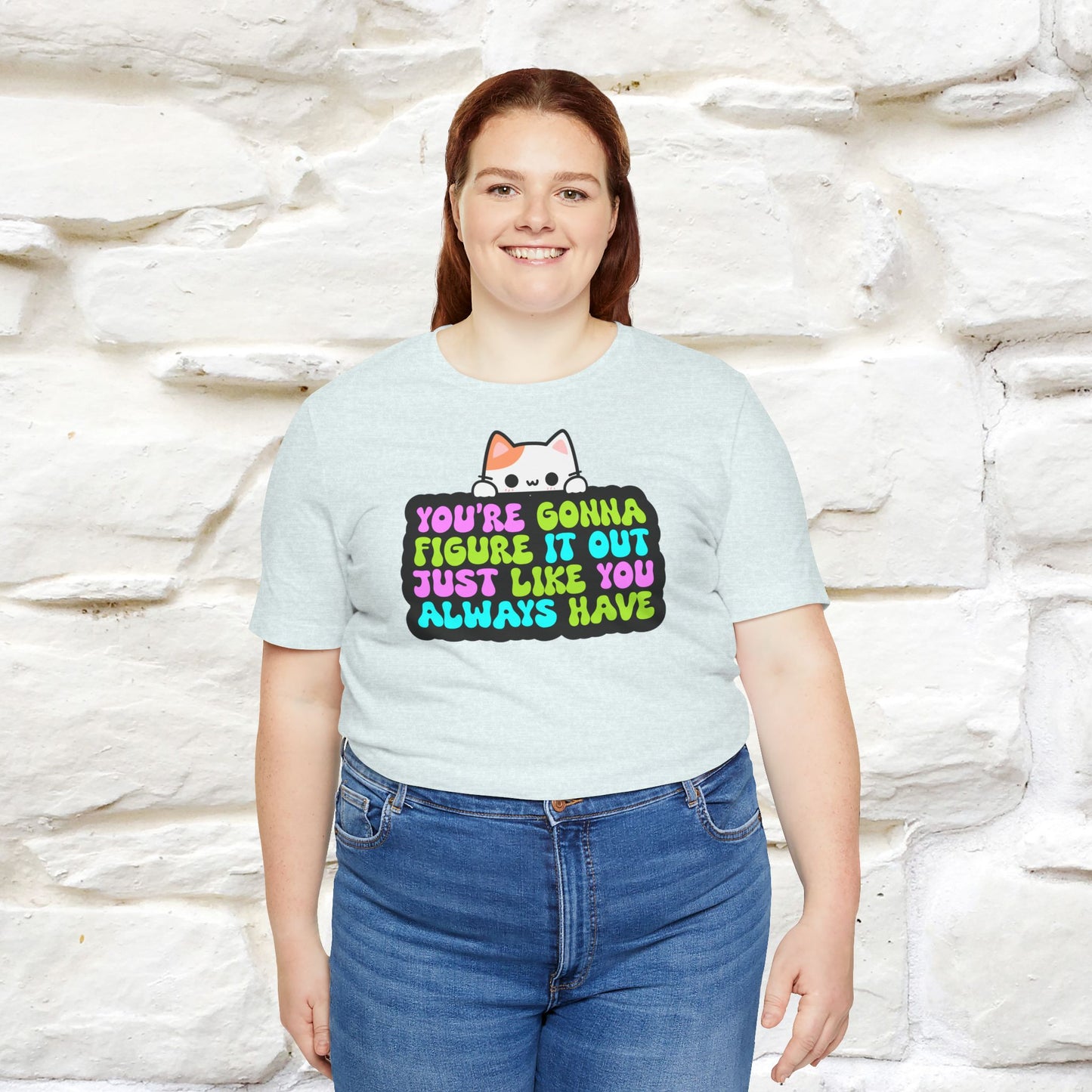 "You Are Gonna Figure It Out Just Like You Always Have" T-shirt for Men & Women | 100% Cotton*