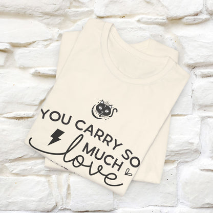 "You Carry So Much Love In Your Heart" T-shirt for Men & Women | 100% Cotton*