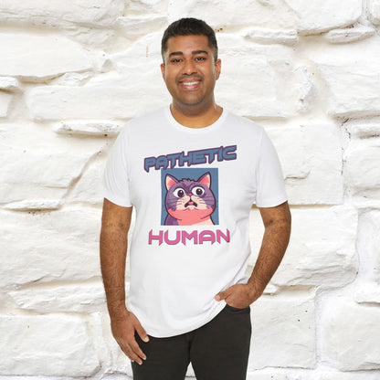 Pathetic Human Cat T-Shirt for Men & Women | 100% Cotton* Funny & Sassy Tee