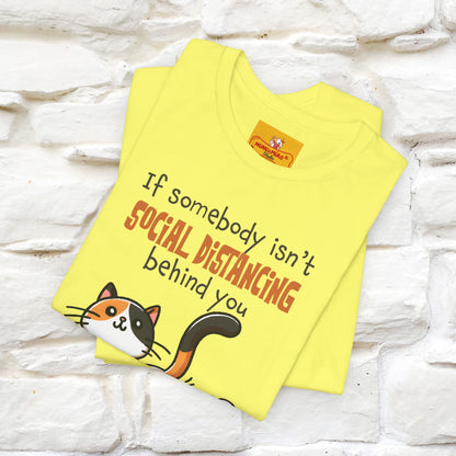 ''If Somebody Isn't Socila Distancing ...'' | Cat T-Shirt  | Nunu&Miao Studio