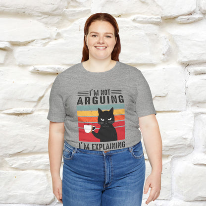 I’m Not Arguing, I’m Explaining Why I’m Right Cat T-Shirt for Men & Women | 100% Cotton* Funny Tee