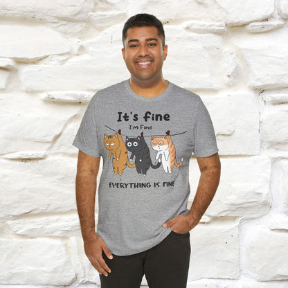 "It's Fine, I Am Fine, Everything Is Fine T-Shirt for Men & Women | 100% Cotton*