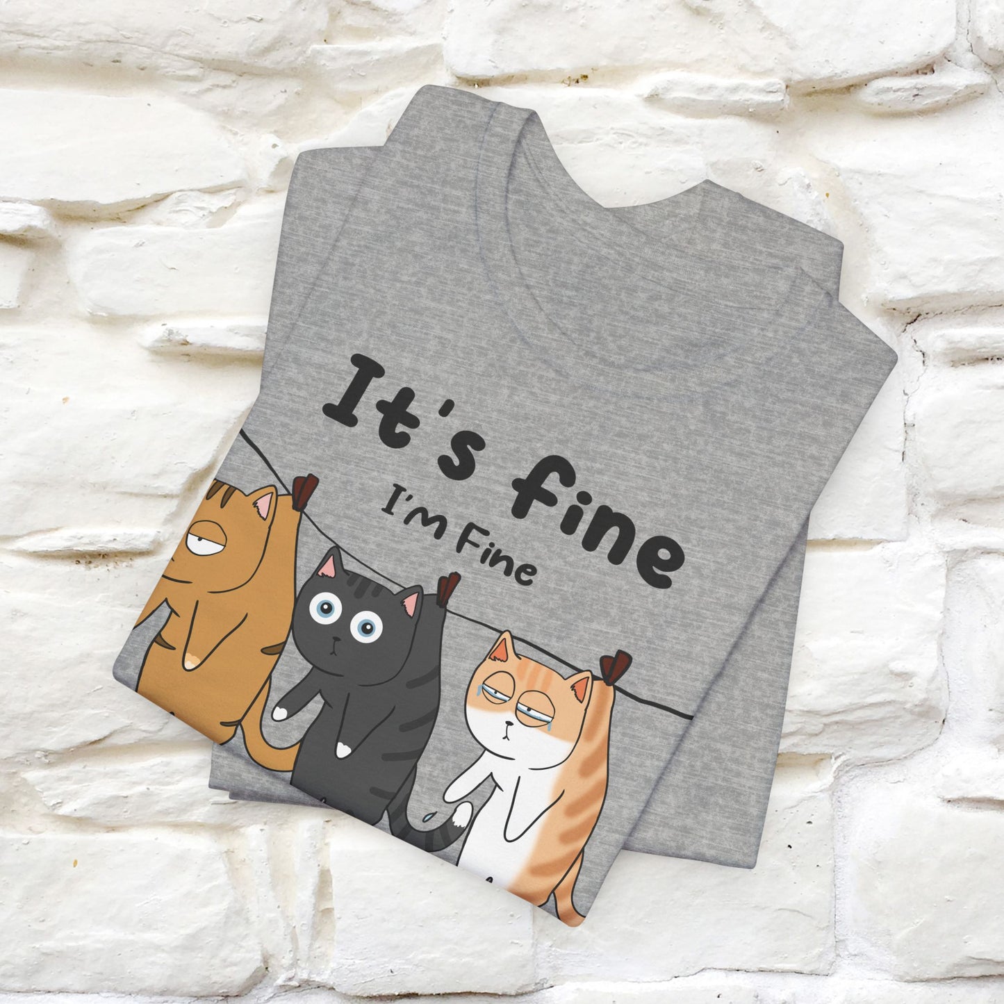 "It's Fine, I Am Fine, Everything Is Fine T-Shirt for Men & Women | 100% Cotton*