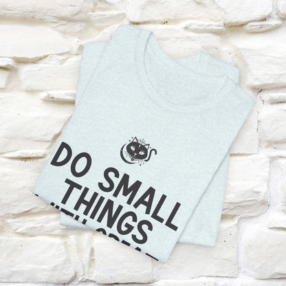 "Do Small Things With Great Love" T-shirt for Men & Women | 100% Cotton*