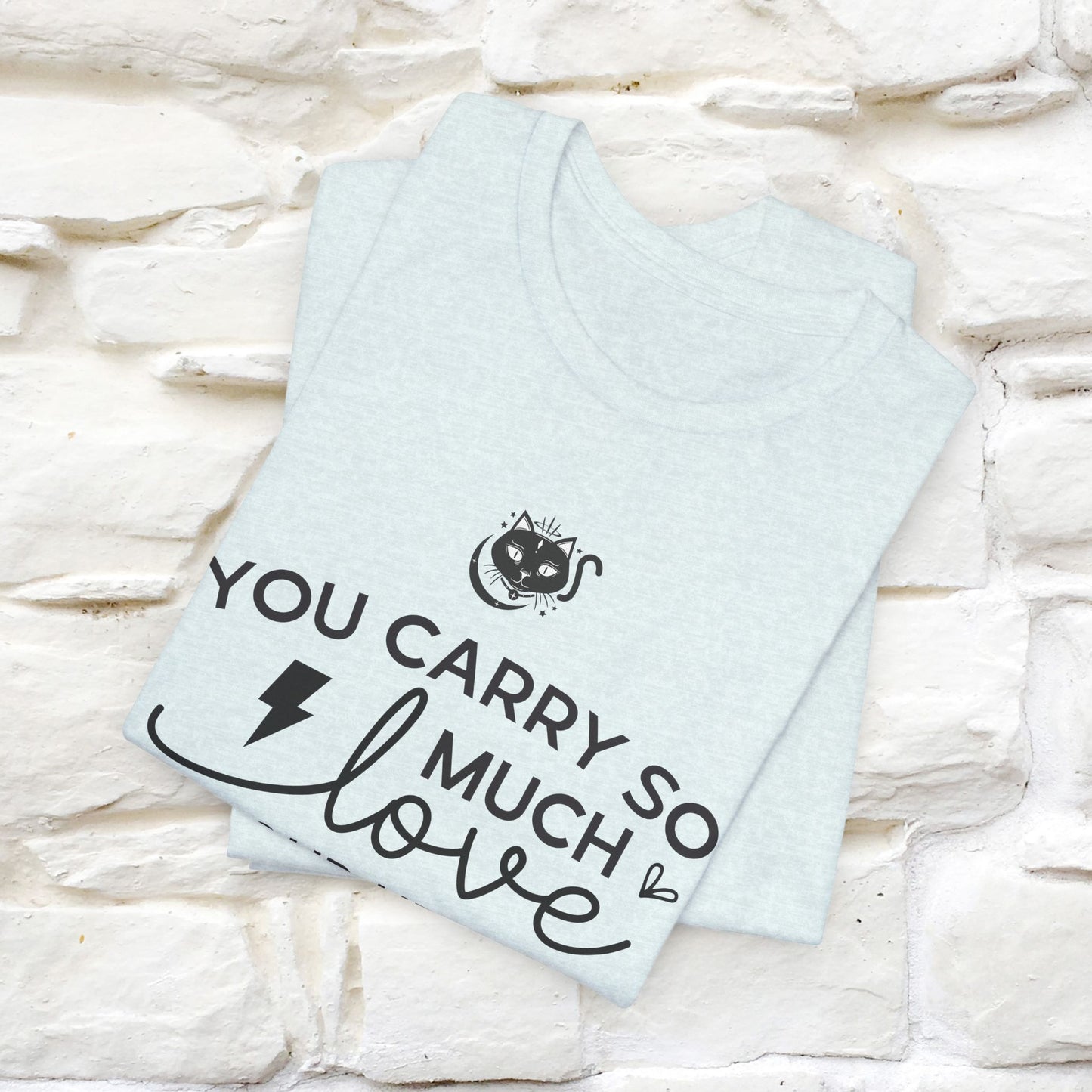 "You Carry So Much Love In Your Heart" T-shirt for Men & Women | 100% Cotton*