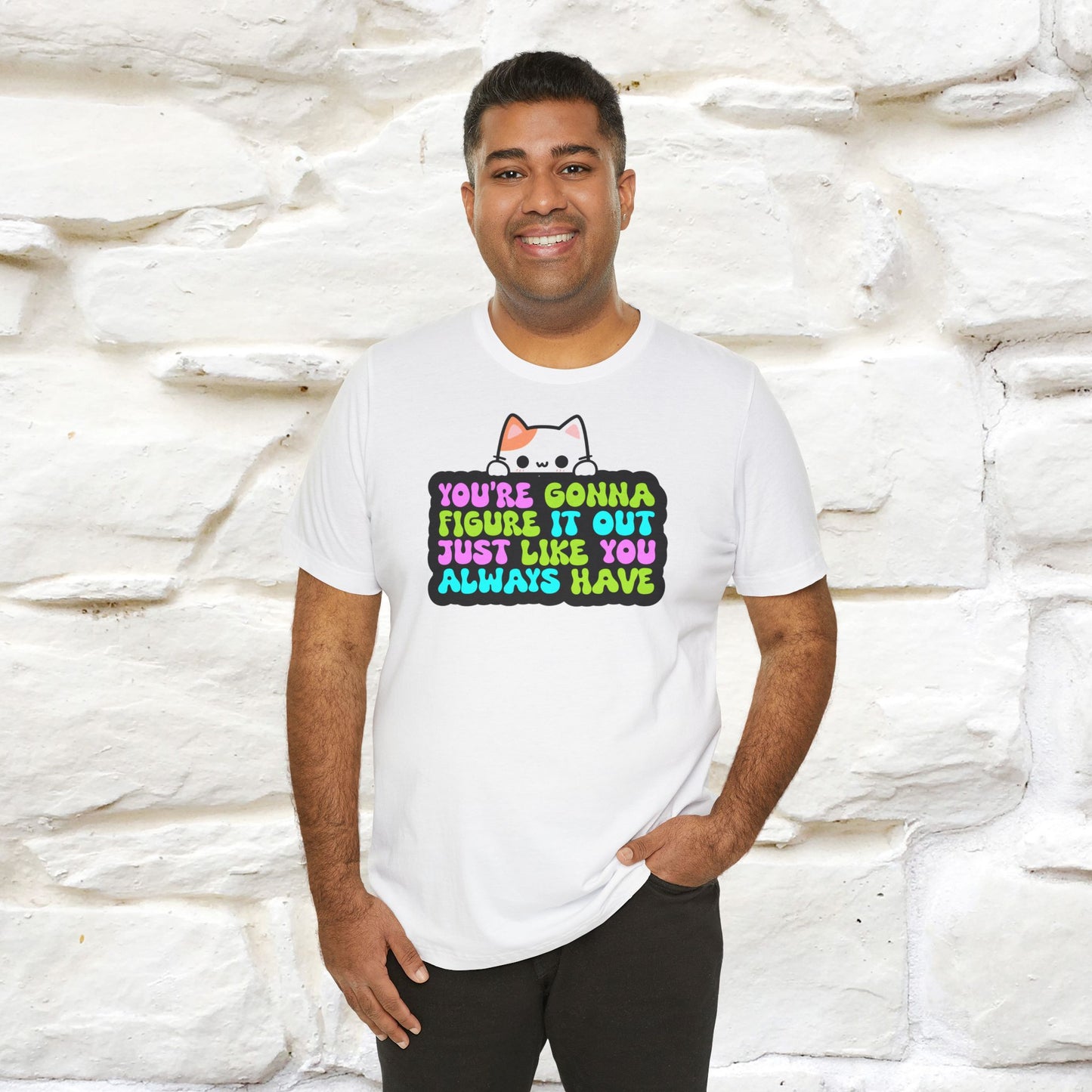 "You Are Gonna Figure It Out Just Like You Always Have" T-shirt for Men & Women | 100% Cotton*