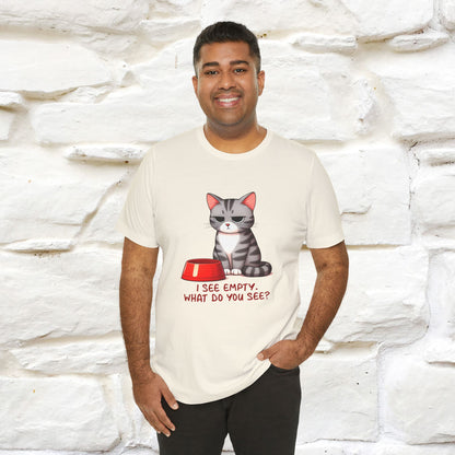 I See Empty, What Do You See? Funny Cat T-Shirt for Men & Women | 100% Cotton*