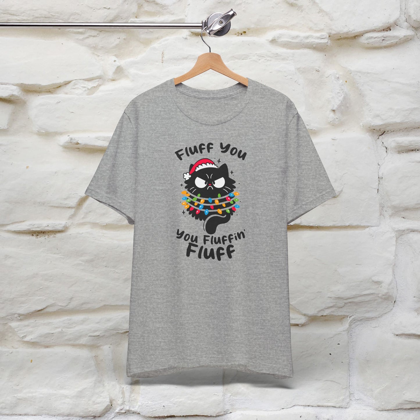 Fluff You, You Fluffin Fluff | Cattitude Cat Christmas Shirt for Men & Women | 100% Cotton*