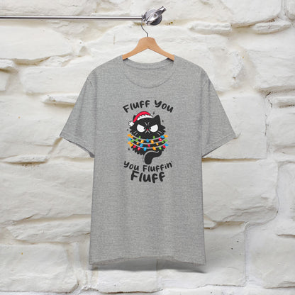 Fluff You, You Fluffin Fluff | Cattitude Cat Christmas Shirt for Men & Women | 100% Cotton*