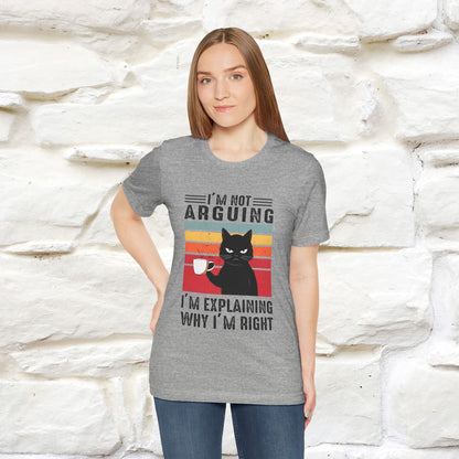 I’m Not Arguing, I’m Explaining Why I’m Right Cat T-Shirt for Men & Women | 100% Cotton* Funny Tee