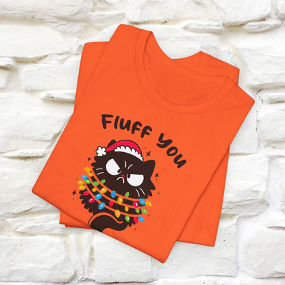 Fluff You, You Fluffin Fluff | Cattitude Cat Christmas Shirt for Men & Women | 100% Cotton*