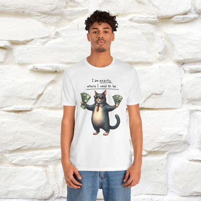 I Am Exactly Where I Need to Be Cat T-Shirt for Men & Women | 100% Cotton* Mindful Tee