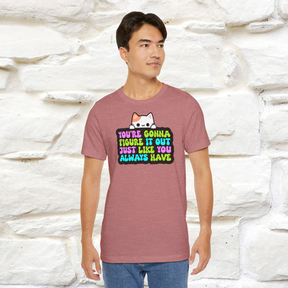 "You Are Gonna Figure It Out Just Like You Always Have" T-shirt for Men & Women | 100% Cotton*