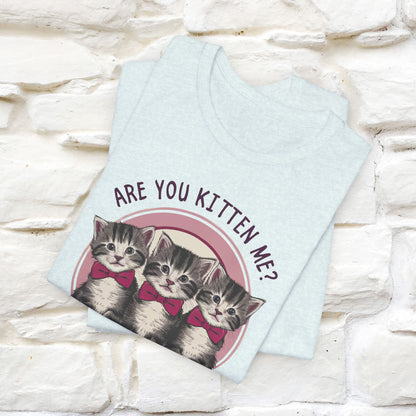 Are You Kitten Me? Funny Cat T-Shirt for Men & Women | 100% Cotton*