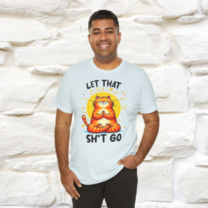 "Let That Sh*t Go" Cat T-Shirt for Men & Women | 100% Cotton* | Funny Tee 🐾