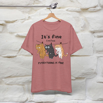 "It's Fine, I Am Fine, Everything Is Fine T-Shirt for Men & Women | 100% Cotton*