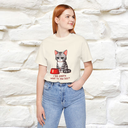 I See Empty, What Do You See? Funny Cat T-Shirt for Men & Women | 100% Cotton*