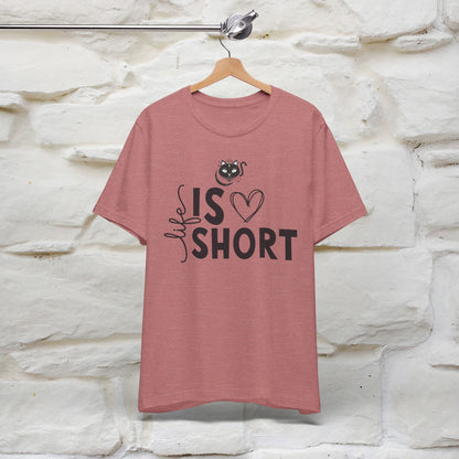 "Life Is Short" T-Shirt for Men & Women | 100% Cotton*