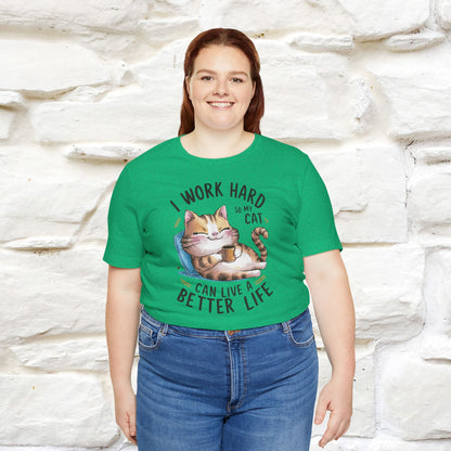 I Work Hard So My Cat Can Have a Better Life | Funny Shirt for Men & Women | 100% Cotton