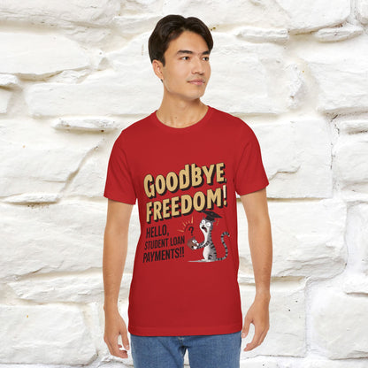 "Goodbye Freedom, Hello Student Loans Payments!!" Funny Cat Graduation T-Shirt for Men & Women | 100% Cotton* | Graduation T-Shirts