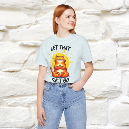 "Let That Sh*t Go" Cat T-Shirt for Men & Women | 100% Cotton* | Funny Tee 🐾