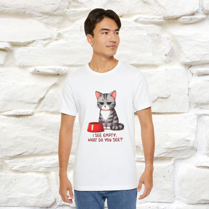 I See Empty, What Do You See? Funny Cat T-Shirt for Men & Women | 100% Cotton*