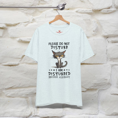 Please Do Not Disturb, I’m Already Disturbed Enough Cat T-Shirt for Men & Women | 100% Cotton* Funny Tee