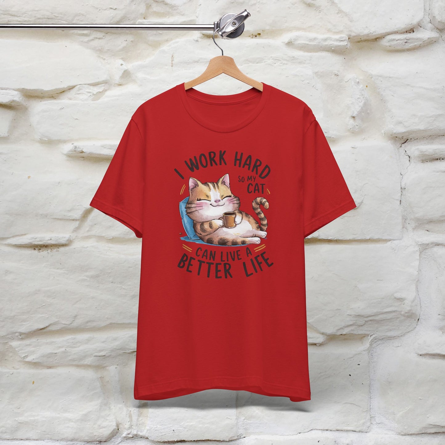 I Work Hard So My Cat Can Have a Better Life | Funny Shirt for Men & Women | 100% Cotton