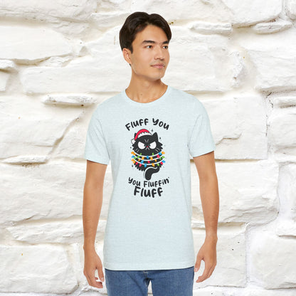 Fluff You, You Fluffin Fluff | Cattitude Cat Christmas Shirt for Men & Women | 100% Cotton*