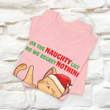 On the Naughty List and We Regret Nothing | Sarcastic Cat Christmas Shirt for Men & Women | 100% Cotton*