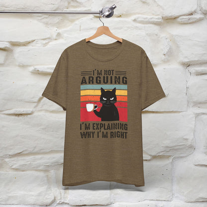 I’m Not Arguing, I’m Explaining Why I’m Right Cat T-Shirt for Men & Women | 100% Cotton* Funny Tee