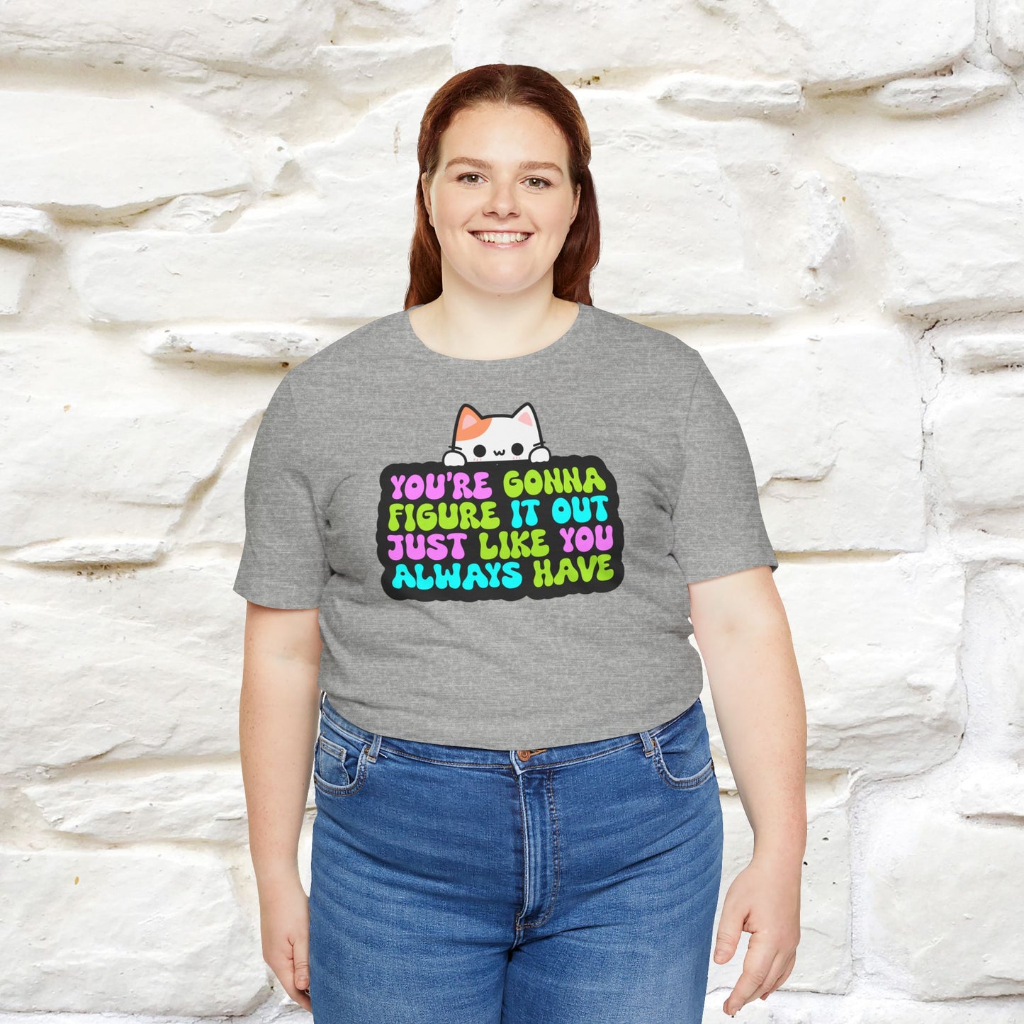 "You Are Gonna Figure It Out Just Like You Always Have" T-shirt for Men & Women | 100% Cotton*