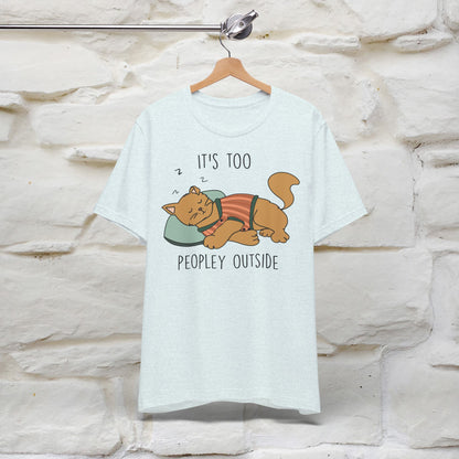 It’s Too Peopley Outside Cat T-Shirt for Men & Women | 100% Cotton* Funny Tee