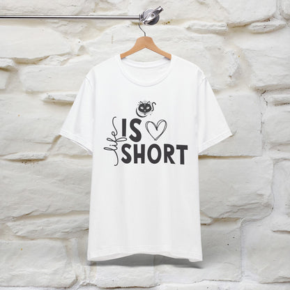 "Life Is Short" T-Shirt for Men & Women | 100% Cotton*